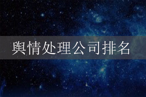 輿情處理公司排名，輿情處理公司排行榜