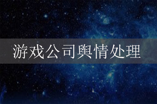 游戲公司輿情處理：游戲公司危機公關(guān)服務方法